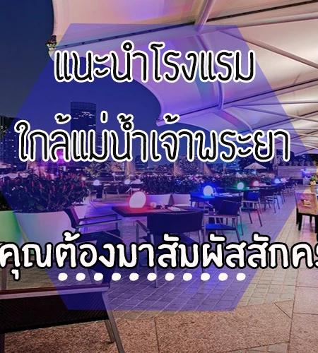 แนะนำโรงแรมใกล้แม่น้ำเจ้าพระยา ที่คุณต้องมาสัมผัสสักครั้ง